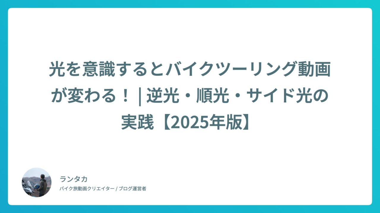 光を意識するとバイクツーリング動画が変わる! | 逆光・順光・サイド光の実践【2025年版】