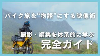 バイク旅を”物語”にする映像術 撮影・編集を体系的に学ぶ完全ガイド